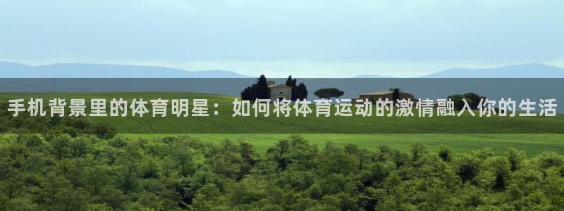 88体育黑平台：手机背景里的体育明星：如何将体育运动的激情融入你的生活