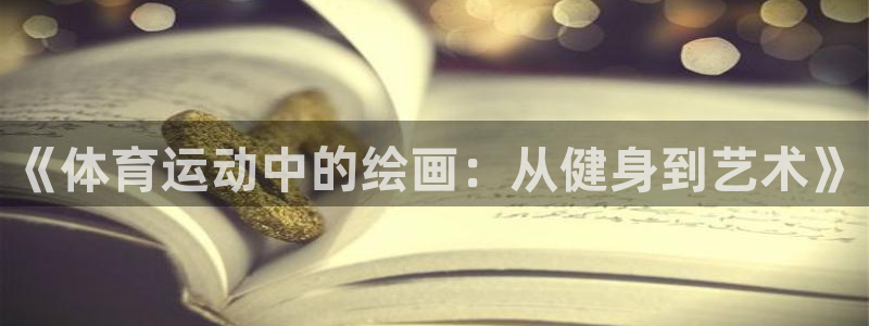 88体育进入网：《体育运动中的绘画：从健身到艺术》